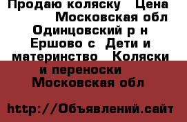 Продаю коляску › Цена ­ 12 000 - Московская обл., Одинцовский р-н, Ершово с. Дети и материнство » Коляски и переноски   . Московская обл.